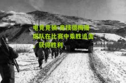 电竞竞猜:竞技德梅提诺队在比赛中乘胜追击，获得胜利
