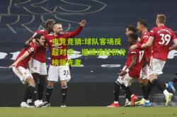 电竞竞猜:球队客场反超对手，继续追赶积分榜领先者