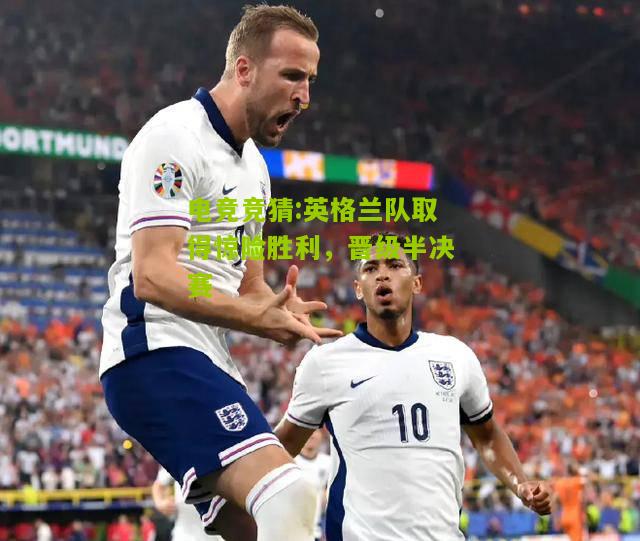 英格兰队取得惊险胜利，晋级半决赛