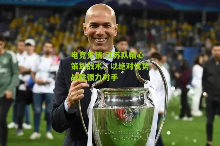 江苏队精心策划战术，以绝对优势战胜强力对手